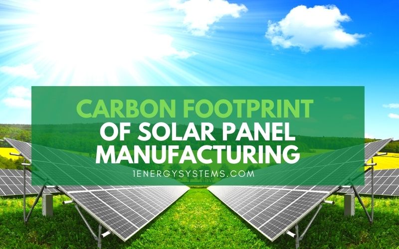 The Carbon Footprint of Solar Panel Manufacturing and its Environmental Impact