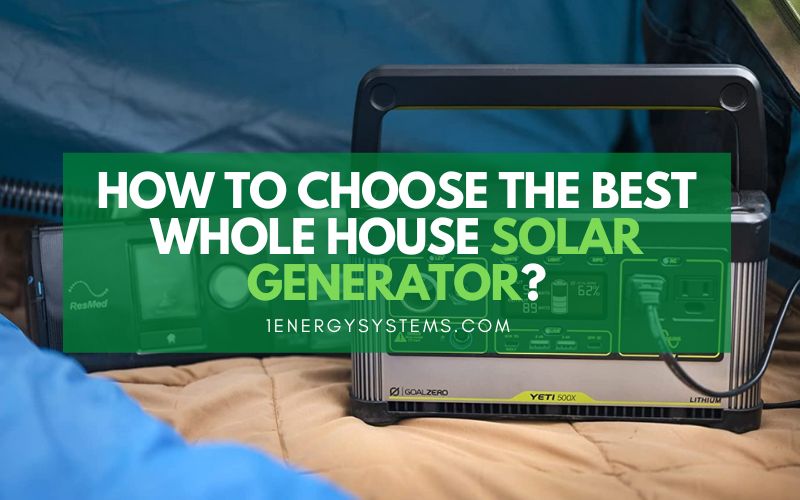 How to Choose The Best Whole House Solar Generator